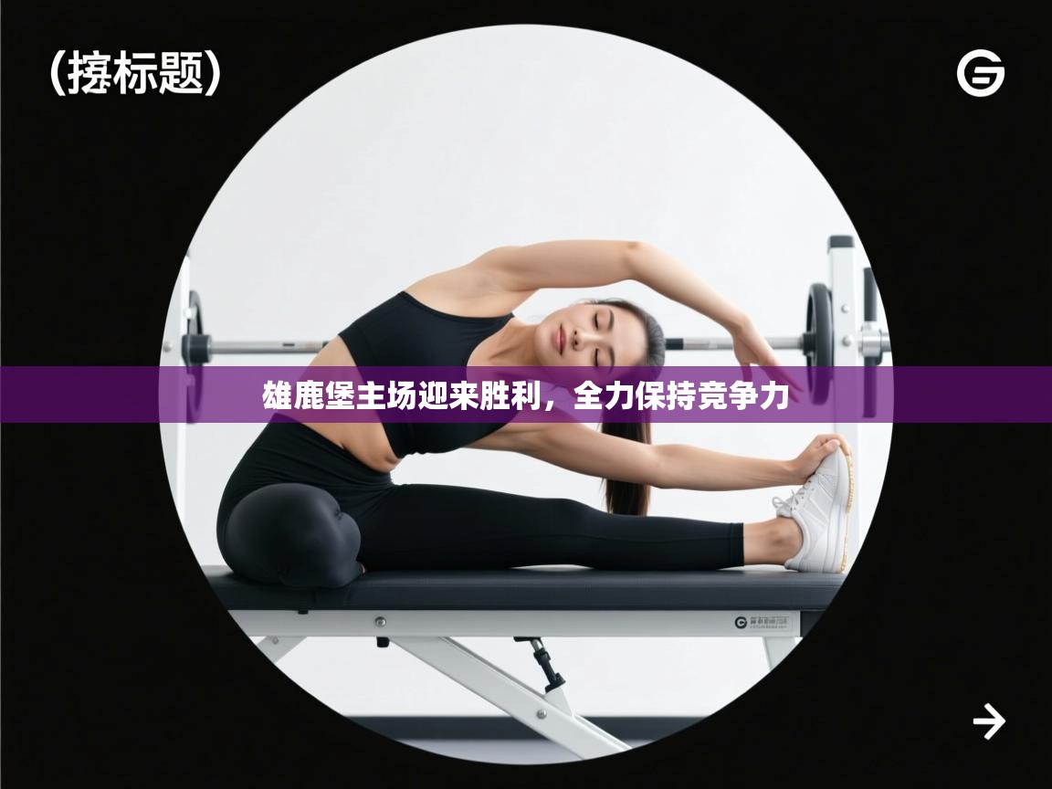 开云体育直播-雄鹿堡主场迎来胜利，全力保持竞争力  第2张